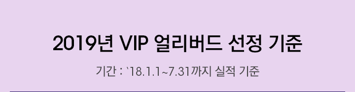 2019년 VIP 얼리버드 선정 기준 기간 : 18.1.1 ~ 7.31까지 실적 기준