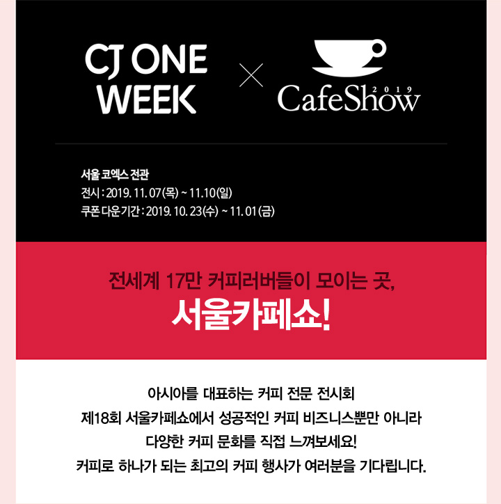 CJ ONE WEEK X CafeShow 전세계 17만 커피러버들이 모이는 곳, 서울카페쇼!