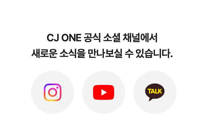 CJ ONE 공식 소셜 채널에서 새로운 소식을 만나보실 수 있습니다.