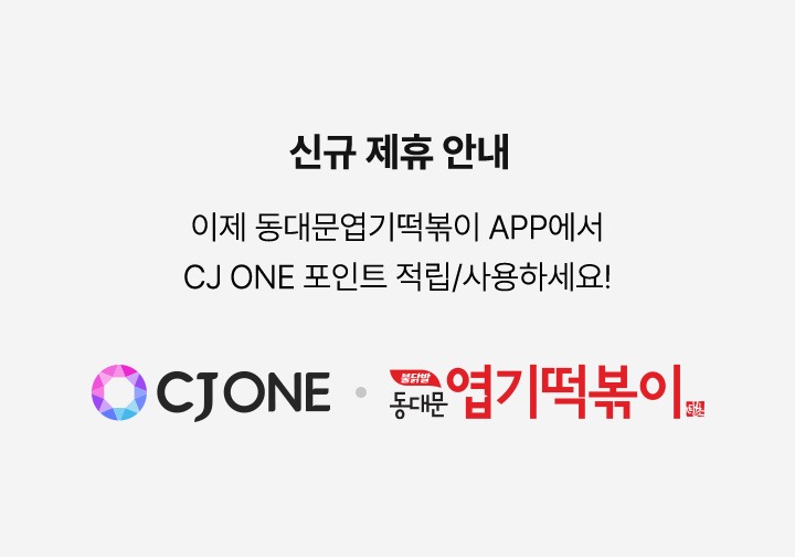 신규 제휴 안내 이제 동대문엽기떡볶이 APP에서 CJ ONE 포인트 적립 사용 하세요!